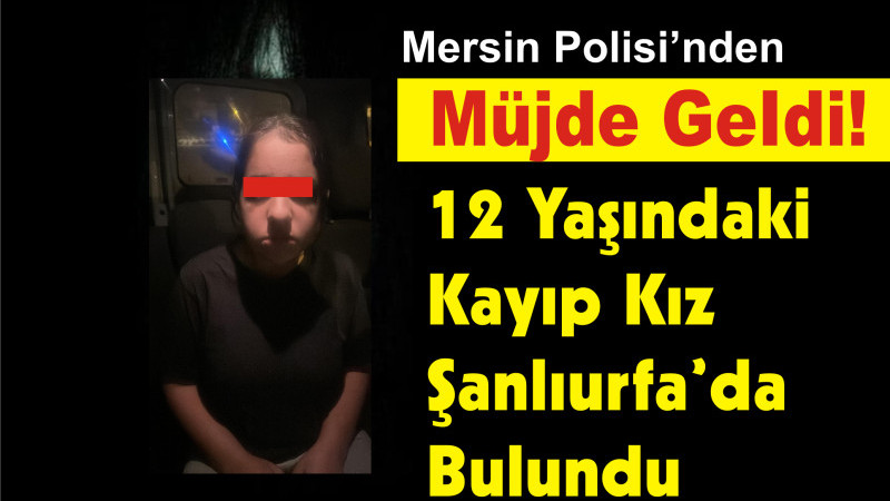 MERSİN POLİSİ KAYIP KIZ ÇOCUĞUNU ŞANLIURFA'DA BULDU