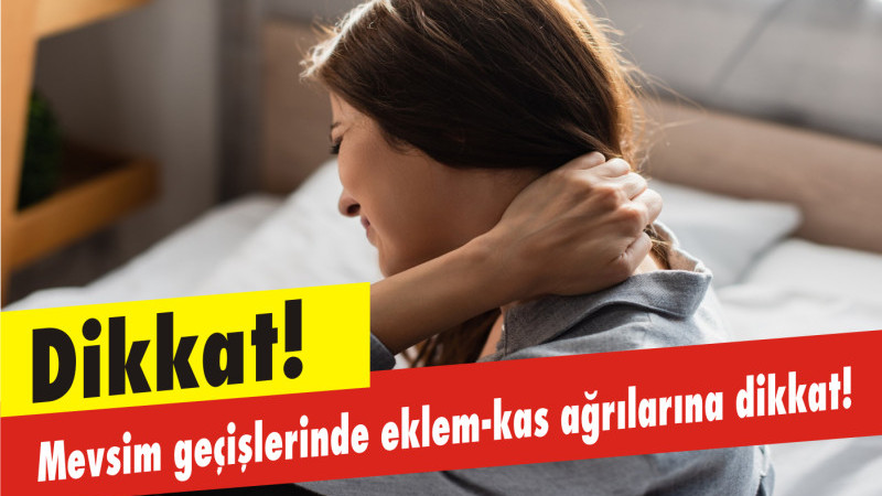 Mevsim geçişlerinde eklem-kas ağrılarına dikkat!
